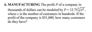 6. MANUFACTURING The profit P of a company in

 
thousands of dollars can be modeled by P = 12.75 ^