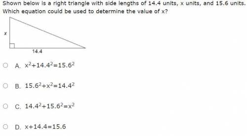 help plss- Shown below is a right triangle with side lengths of 14.4 units, x units, and 15.6 units