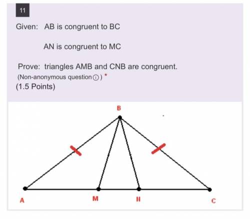 AB is congruent to BC

AN is congruent to MC
Prove: triangles AMB and CNB are congruent.