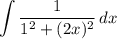 \displaystyle \int {\frac{1}{1^2+(2x)^2}} \, dx