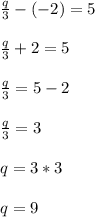 \frac{q}{3}-(-2) = 5\\\\\frac{q}{3}+2=5\\\\\frac{q}{3}=5-2\\\\\frac{q}{3}=3\\\\q = 3*3\\\\q = 9