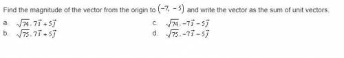 Find the magnitude of the vector from the origin to (-7, -5) and write the vector as the sum of uni