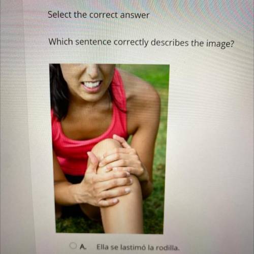 Select the correct answer

Which sentence correctly describes the image?
1
+
ОА.
Ella se lastimó