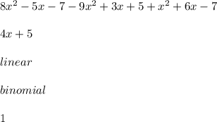 8x^2-5x-7-9x^2+3x+5+x^2+6x-7\\ \\ 4x+5\\ \\ linear\\ \\ binomial\\ \\ 1