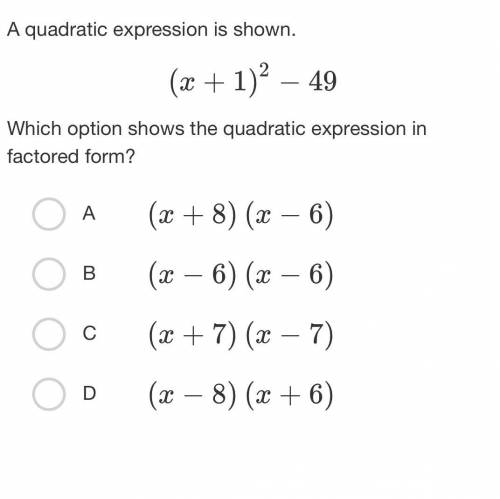 Which option shows the quadratic expression in factored form?

A
(x+8)(x−6)
B
(x−6)(x−6)
C
(x+7