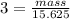 3 = \frac{mass}{15.625}
