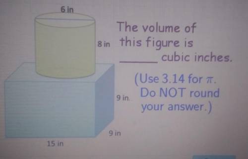 6 in The volume of 8 in this figure is cubic inches 9 in. (Use 3.14 for T. Do NOT round your answer