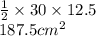 \frac{1}{2}  \times 30 \times 12.5 \\ 187.5  {cm}^{2}