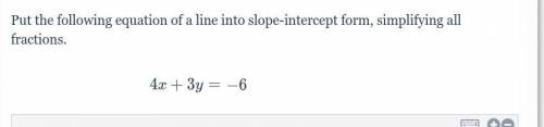 HEEELP PLEASE ASAP!! Put the following equation of a line into slope-intercept form, simplifying al
