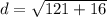 d = \sqrt{121 + 16}