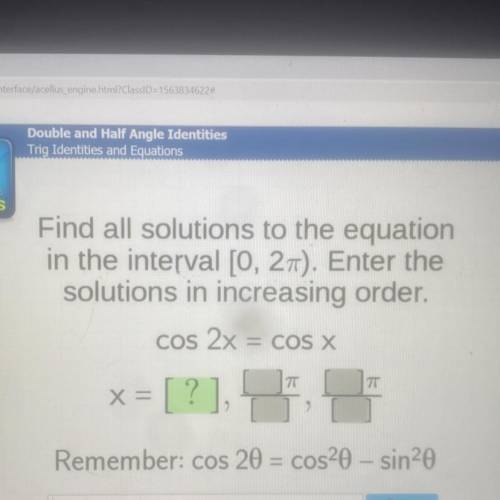 Find all solutions to the equation

in the interval [0, 2pie). Enter the
solutions in increasing o