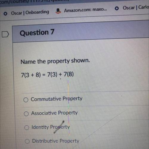 Name the property shown.

7(3 + 8) = 7(3) + 7(8)
O Commutative Property
Associative Property
Ident