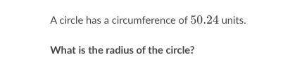 A circle has a circumference of 50.24 units
What is the radius of the circle?