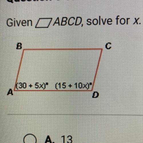 Given ABCD, solve for X.
(30 + 5x) (15+10x)
A. 13
B. 11
C. 9
D. 7