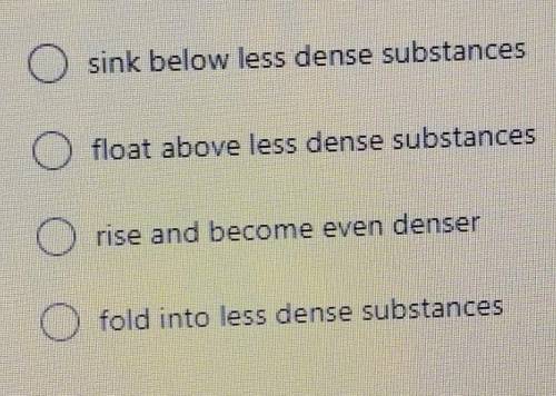 If answered correctly I will give brainlest

question: substances that are more dense (like oceani