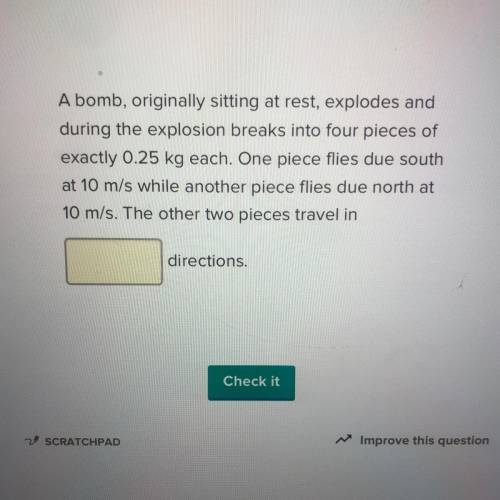 A bomb, originally sitting at rest, explodes and

during the explosion breaks into four pieces of