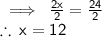 \sf \implies \:  \frac{2x}{2}  =  \frac{24}{2} \\  \sf  \therefore \: x = 12