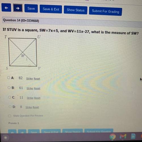 IF STUV is a square SW equals 7X +5 and WV equals 11 X -27 what is the measure of SW. please help!!