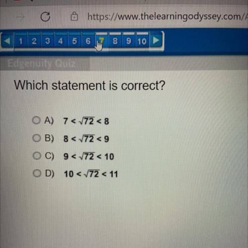 HELP Which statement is correct?

O A) 7<72 < 8
OB) 8< 172 < 9
C) 9 <172 < 10
OD