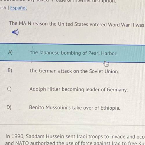The MAIN reason the United States entered Word War II was

A)
the Japanese bombing of Pearl Harbor