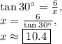 \tan 30^{\circ}=\frac{6}{x},\\x=\frac{6}{\tan 30^{\circ}},\\x\approx \boxed{10.4}