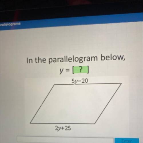 In the parallelogram below,
y = [ ? ]
5v-20
2y+25
PLEASE HELP