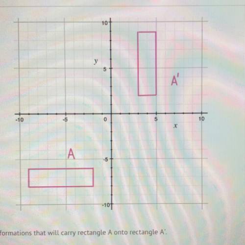 Select the sequence of transformations that will carry rectangle A onto rectangle A'

A)
reflect o