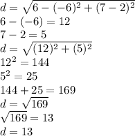 d=\sqrt{6-(-6)^2+(7-2)^2}\\6-(-6)=12\\7-2=5\\d=\sqrt{(12)^2+(5)^2}  \\12^2=144\\5^2=25\\144+25=169\\d=\sqrt{169}\\\sqrt{169}  =13\\d=13