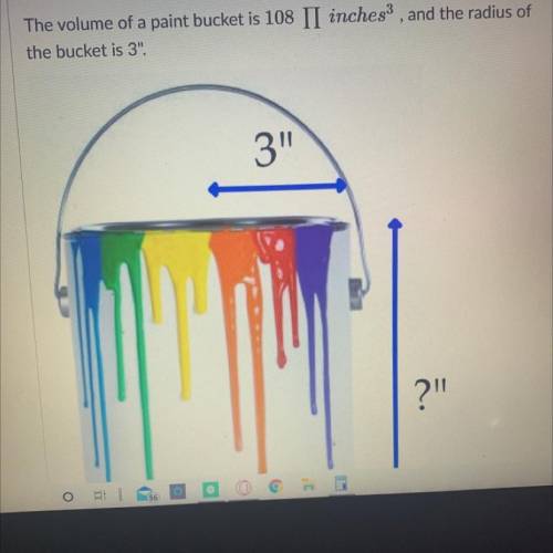 The volume of a paint bucket is 108 π inches ^3, the radius of the bucket is 3.

Find the height o