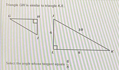 Triangle GIH is similar to triangle KJL
Select the angle whose tangent equals 6/8