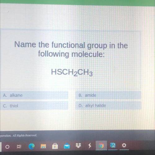 Name the functional group in the

following molecule:
HSCH2CH3
A. alkane
B. amide
C. thiol
D. alky