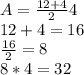 A=\frac{12+4}{2} 4\\12+4=16\\\frac{16}{2} =8\\8*4=32