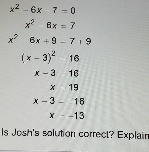 This is Josh's solution for the equation X^2 - 6x -7 =0: Is Josh's solution correct? Explain. ( Mak