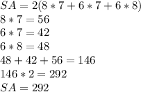 SA=2(8*7+6*7+6*8)\\8*7=56\\6*7=42\\6*8=48\\48+42+56=146\\146*2=292\\SA=292