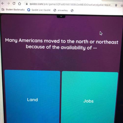 Many Americans moved to the north or northeast
because of the availability of -