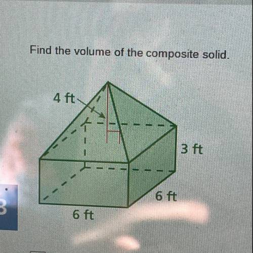 Find the volume of the composite solid.
4 ft
3 ft
6 ft
13
6 ft