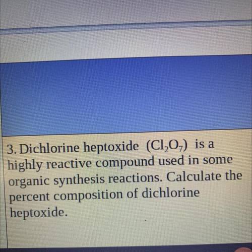 Plz help

Dichlorine heptoxide (C1 2 0 7 ) is a
highly reactive compound used in some
organic synt