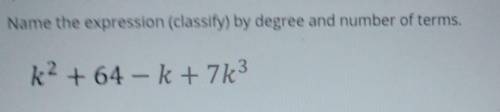 What is the degree?

what is the number of terms? what is the name degree? (linear, quadratic, cub