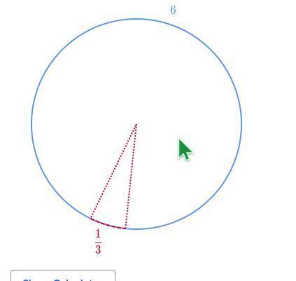 PLZZZ HELP 100 POINTS

A circle has a circumference of 6. It has an arc of length 1/3.
What is the