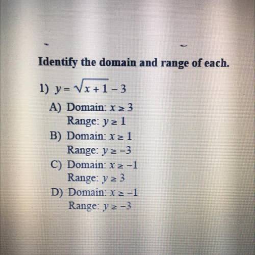 Identify the domain and range of each.

1) y= Vr+1-3
A) Domain: x 23
Range: yz 1
B) Domain: x 2 1