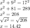 x^2+9^2=17^2\\x^2+81=289\\x^2=208\\\sqrt{x^2} =\sqrt{208} \\x= 14.42