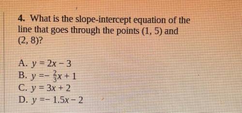 4. What is the slope-intercept equation of the

line that goes through the points (1,5) and
(2,8)?