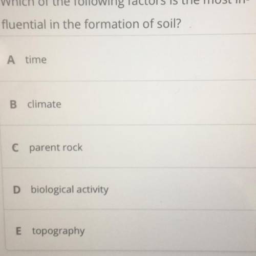 Which of the following factors is the most in-
fluential in the formation of soil?