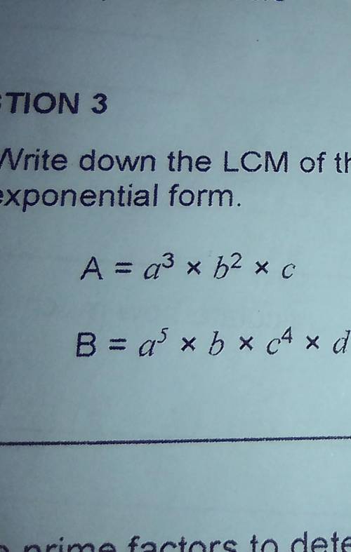 Write down the LCM of the following numbers, give your answer in exponential form. A=a³×b²×c​
