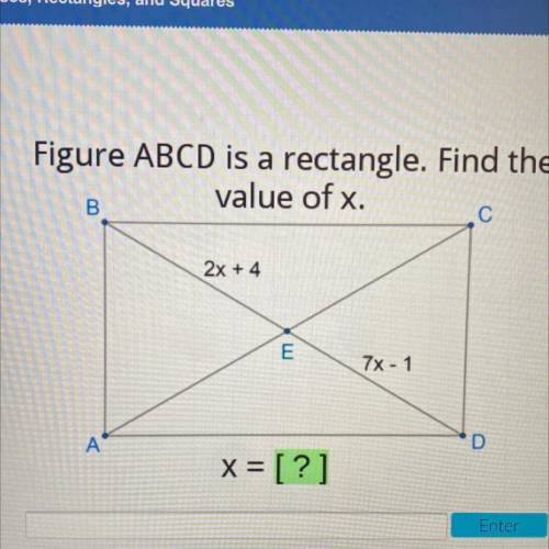 Figure ABCD is a rectangle. Find the

value of x.
B
С
2x + 4
E
7x - 1
Α'
D
x= [?1