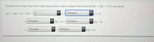 Choose the correct item from each drop down menu to factor the trinomial 6y^2+19y+15 by grouping.