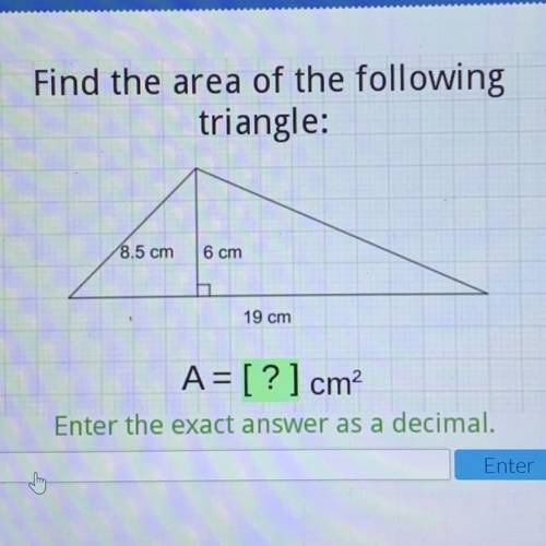 Find the area of the following

triangle:
8.5 cm
6 cm
19 cm
A= [?] cm?
pleaseee... need asapp!!!