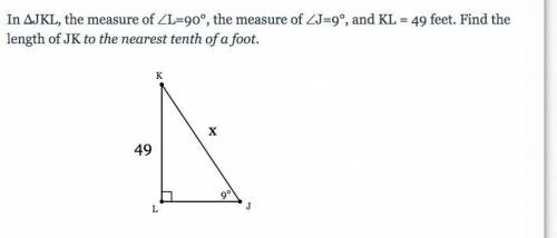 In ΔJKL, the measure of ∠L=90°, the measure of ∠J=9°, and KL = 49 feet. Find the length of JK to th