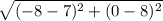 \sqrt{(-8-7)^{2}+(0-8)^{2}  }