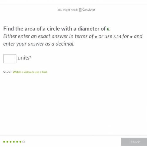 Find the area of a circle with a diameter of

6
Either enter an exact answer in terms of 
π or use